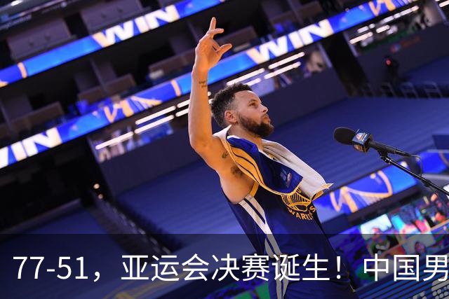 77-51，亚运会决赛诞生！中国男篮争冠劲敌5连胜 西亚豪门被送回家